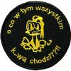 O Co W Tym Wszystkim K Wa Chodzi 132764 1 - Small Printed Patch